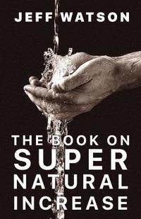 bokomslag The Book on Supernatural Increase: Experience Financial Breakthrough & the Goodness of God 'in the Land of the Living'