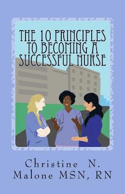 Christine N. Malone Msn Rn - The 10 Principles to Becoming A Successful Nurse, Häftad