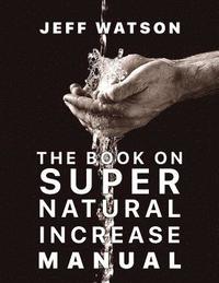 bokomslag The Book on Super Natural Increase Manual: Experience Financial Breakthrough & the Goodness of God 'in the Land of the Living'