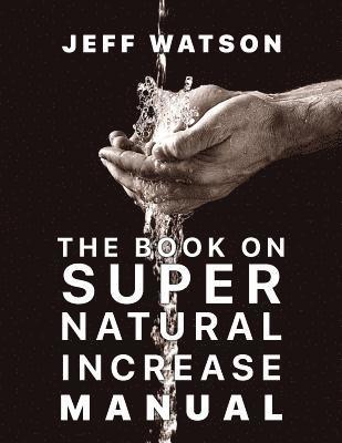 The Book on Super Natural Increase Manual: Experience Financial Breakthrough & the Goodness of God 'in the Land of the Living' 1