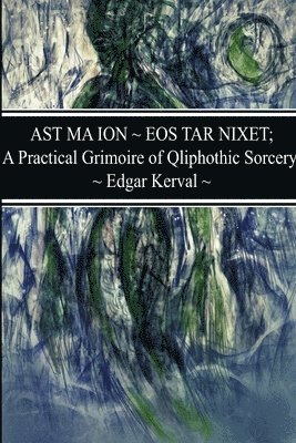 AST MA ION EOS TAR NIXET; A Practical Grimoire of Qliphothic Sorcery 1