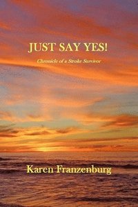 bokomslag Just Say Yes A Chronicle of A Stroke Survivor