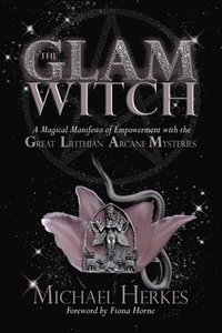 bokomslag The GLAM Witch: A Magical Manifesto of Empowerment with the Great Lilithian Arcane Mysteries