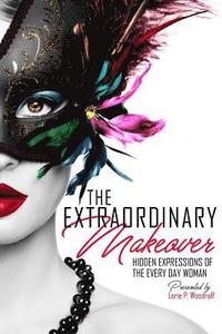 bokomslag The Extraordinary Makeover: Hidden Expressions Of The Every Day Woman