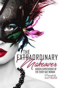 bokomslag The Extraordinary Makeover: Hidden Expressions Of The Every Day Woman