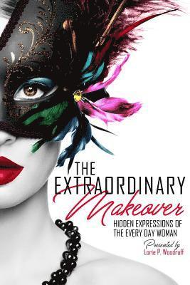 bokomslag The Extraordinary Makeover: Hidden Expressions Of The Every Day Woman