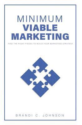 bokomslag Minimum Viable Marketing: Find the Right Pieces to Build Your Marketing Strategy