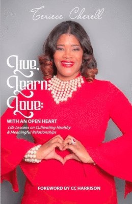 bokomslag Live, Learn, Love: With an Open Heart: Life Lessons on Cultivating Healthy and Meaningful Relationships