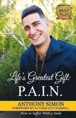 Life's Greatest Gift: P.A.I.N.: How to Suffer With a Smile 1