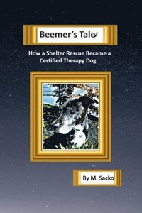 bokomslag Beemer's Tale How a Shelter Rescue Became a Certified Therapy Dog