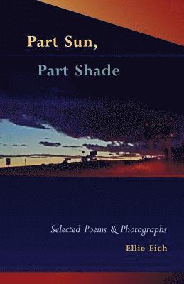 Part Sun, Part Shade: Selected poems and photographs 1