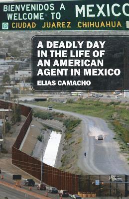 Elias Camacho - Deadly Day In the Life of an American Agent In Mexico, Häftad