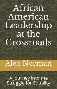 bokomslag African American Leadership at the Crossroads: A Journey Into the Struggle for Equality