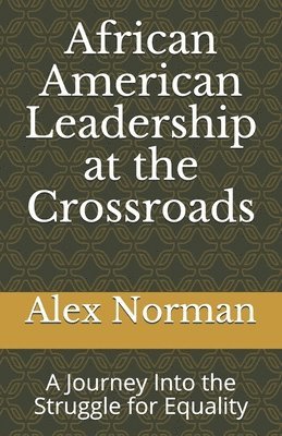 bokomslag African American Leadership at the Crossroads: A Journey Into the Struggle for Equality