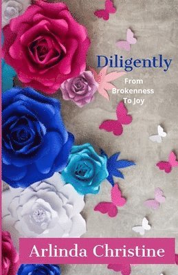 bokomslag Diligently: From Brokenness To Joy