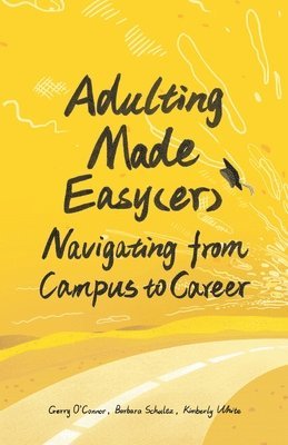 Barbara Schultz, Kimberly White - Adulting Made Easy(er): Navigating from Campus to Career, Häftad