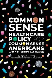 bokomslag Common Sense Healthcare Policy for Common Sense Americans (and Presidential Candidates)