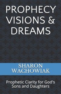 bokomslag Prophecy Visions & Dreams: Prophetic Clarity for God's Sons and Daughters