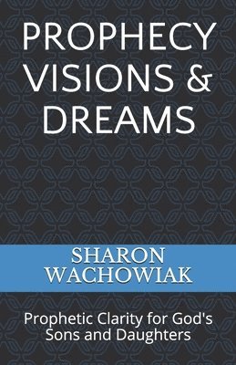 bokomslag Prophecy Visions & Dreams: Prophetic Clarity for God's Sons and Daughters