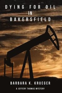 bokomslag Dying for Oil in Bakersfield: A Jeffery Thomas Mystery