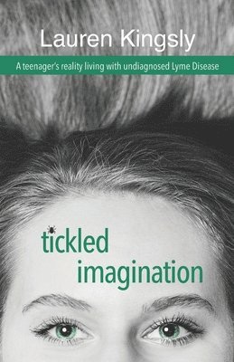 Tickled Imagination: A teenager's reality living with undiagnosed Lyme Disease 1