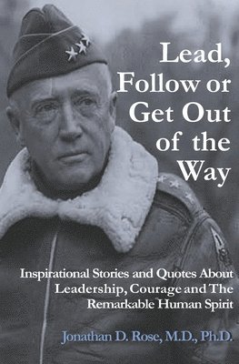 Lead, Follow or Get Out of the Way: Inspirational Stories and Quotes About Leadership, Courage and the Remarkable Human Spirit 1