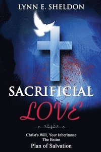 bokomslag Sacrificial Love: Christ's Will, Your Inheritance The Entire Plan of Salvation