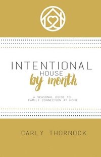 bokomslag Intentional House by Month: A Seasonal Guide to Family Connection at Home