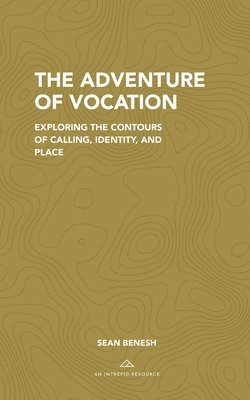 The Adventure of Vocation: Exploring the Contours of Calling, Identity, and Place 1