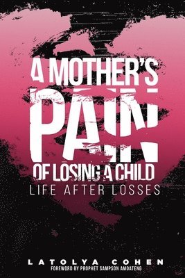 Latolya Cohen - A Mother's Pain of Losing A Child: Life After Losses, Häftad