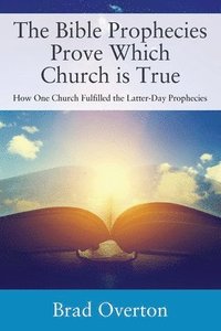 bokomslag The Bible Prophecies Prove Which Church is True