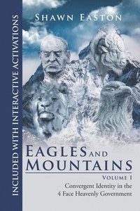 bokomslag Eagles and Mountains Volume 1: Convergent Identity in the 4 Face Heavenly Government