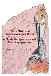 bokomslag The ADHD and Abuse-Damaged Brain