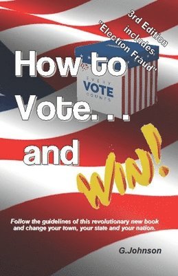 bokomslag HOW TO VOTE...and Win!: Follow the guidelines of this revolutionary new book and change your town, your state and your nation.