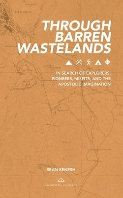 Sean Benesh - Through Barren Wastelands: In Search of Explorers, Pioneers, Misfits, and the Apostolic Imagination, Häftad