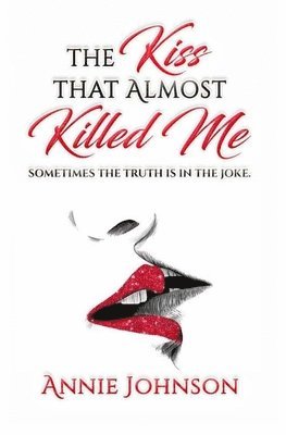Annie Johnson - The Kiss That Almost Killed Me: Sometimes the truth is in the joke, Häftad