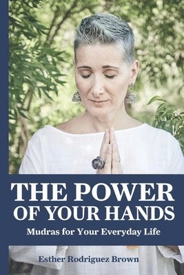 bokomslag The Power Of Your Hands: Mudras For Your Everyday Life