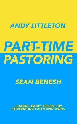 Sean Benesh, Andy Littleton - Part-Time Pastoring: Leading God's People by Integrating Faith and Work, Häftad