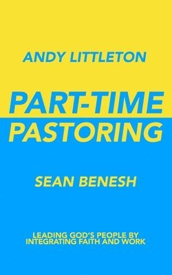 Part-Time Pastoring: Leading God's People by Integrating Faith and Work 1