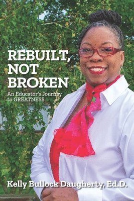 bokomslag Rebuilt, Not Broken: An Educator's Journey to GREATNESS