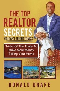 bokomslag The Top Realtor Secrets You Can't Afford To Miss: Tricks Of The Trade To Make More Money Selling Your Home