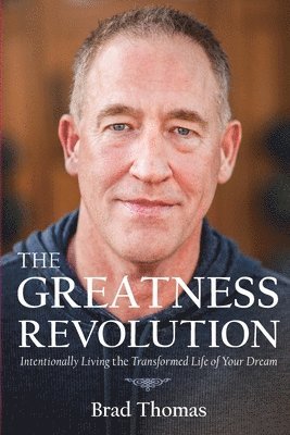 The Greatness Revolution: Intentionally Living the Transformed Life of Your Dream 1