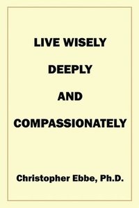 bokomslag Live Wisely, Deeply, and Compassionately