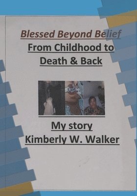 Kimberly Walker - Blessed Beyond Belief: From Childhood to Death and Back, Häftad