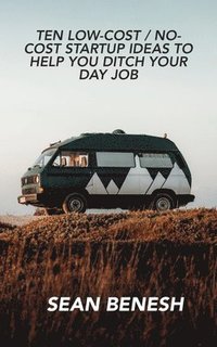 bokomslag Ten Low-Cost / No-Cost Startup Ideas to Help You Ditch Your Day Job