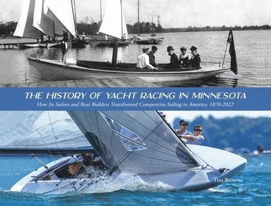 bokomslag The History of Yacht Racing in Minnesota: How Its Sailors and Boat Builders Transformed Competitive Sailing in America: 1870-2022