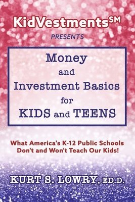 Kidvestments SM Presents... Money and Investment Basics for Kids and Teens: What America's K-12 Public Schools Don't and Won't Teach Our Kids! 1