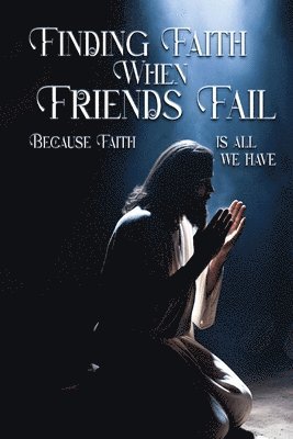 bokomslag Finding Faith When Friends Fail