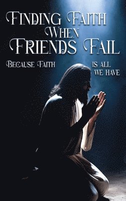 Finding Faith When Friends Fail 1