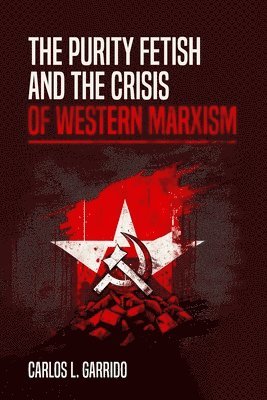 Carlos L Garrido, Carlos L. Garrido - Purity Fetish and the Crisis of Western Marxism, Häftad